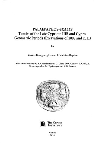 Palaepaphosskales Tombs Of The Late Cypriote Iiib And Cyprogeometric Periods Excavations Of 2008 And 2011 Text Karageorghis