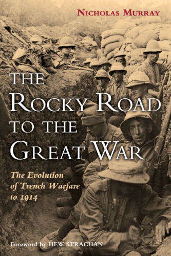 The Rocky Road To The Great War The Evolution Of Trench Warfare To 1914 Nicholas Murray
