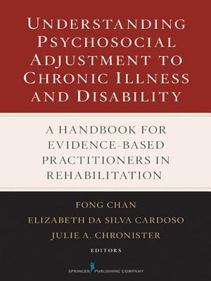 Understanding Psychosocial Adjustment To Chronic Illness And Disability A Handbook For Evidencebased Practitioners In Rehabilitation Fong Chan Elizabeth Da Silva Cardoso Julie A Chronister