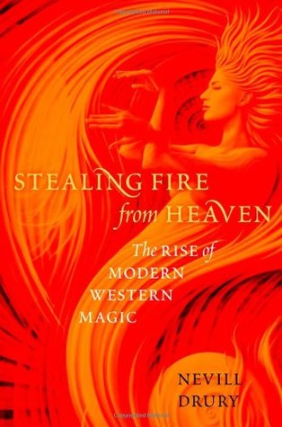 Stealing Fire From Heaven The Rise Of Modern Western Magic Hardcover Nevill Drury