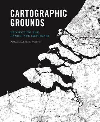 Cartographic Grounds Projecting The Landscape Imaginary Hardcover Jil Desimini Charles Waldheim Mohsen Mostafavi