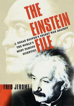 The Einstein File J Edgar Hoovers Secret War Against The Worlds Most Famous Scientist Fred Jerome