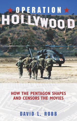 Operation Hollywood How The Pentagon Shapes And Censors The Movies Hardcover David L Robb