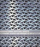 Manufacturing Material Effects Rethinking Design And Making In Architecture Reprinted Klinger