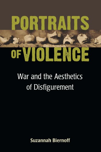 Portraits Of Violence War And The Aesthetics Of Disfigurement Suzannah Biernoff