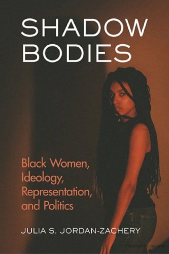 Shadow Bodies Black Women Ideology Representation And Politics Julia S Jordanzachery