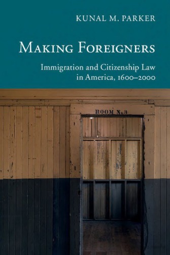 Making Foreigners Immigration And Citizenship Law In America 16002000 Kunal M Parker