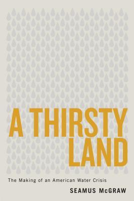 A Thirsty Land The Making Of An American Water Crisis Hardcover Seamus Mcgraw