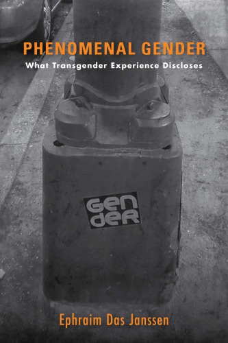 Phenomenal Gender What Transgender Experience Discloses Ephraim Das Janssen