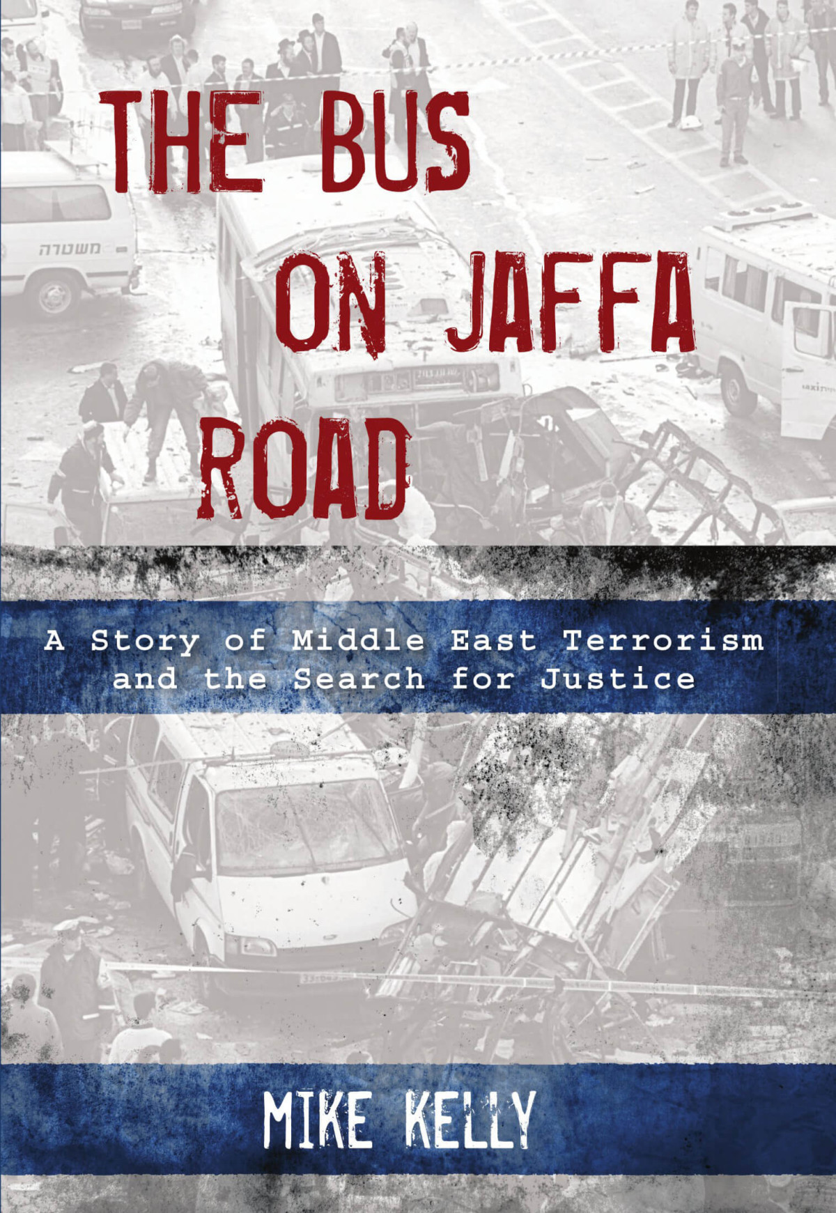 Bus On Jaffa Road A Story Of Middle East Terrorism And The Search For Justice Mike Kelly