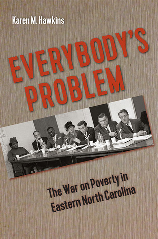 Everybodys Problem The War On Poverty In Eastern North Carolina Karen M Hawkins