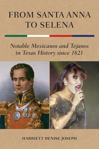 From Santa Anna To Selena Notable Mexicanos And Tejanos In Texas History Since 1821 Hardcover Harriett Denise Joseph