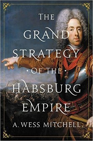 The Grand Strategy Of The Habsburg Empire A Wess Mitchell