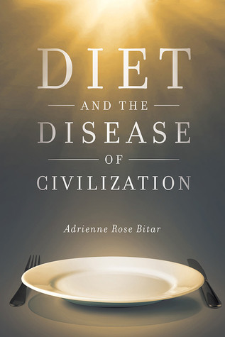 Diet And The Disease Of Civilization Adrienne Rose Bitar