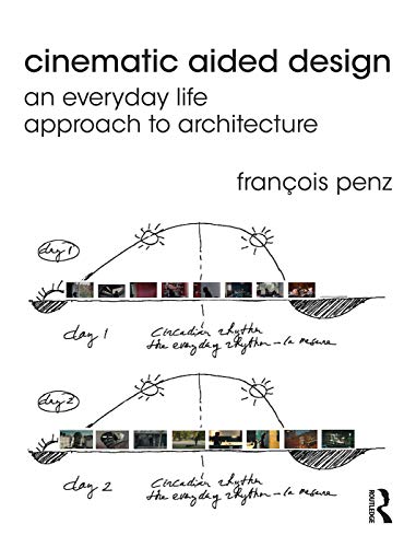 Cinematic Aided Design An Everyday Life Approach To Architecture Francois Penz