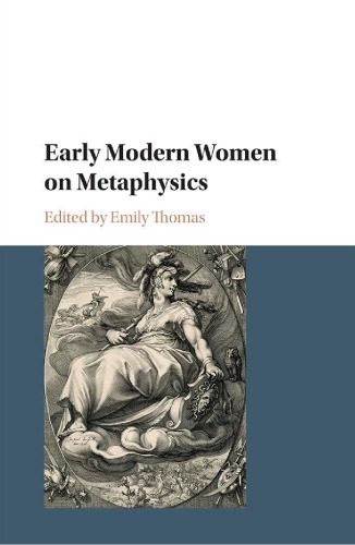 Early Modern Women On Metaphysics Emily Thomas
