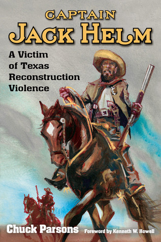Captain Jack Helm A Victim Of Texas Reconstruction Violence Chuck Parsons
