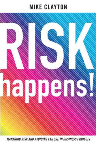 Risk Happens Managing Risk And Avoiding Failure In Business Projects Clayton