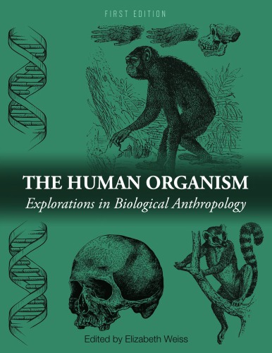 The Human Organism Explorations In Biological Anthropology 1st Elizabeth Weiss