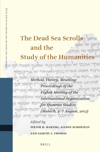 The Dead Sea Scrolls And The Study Of The Humanities Method Theory Meaning Proceedings Of The Eighth Meeting Of The International Organization For Qumran Studies Munich 47 August 2013 Pieter B Hartog