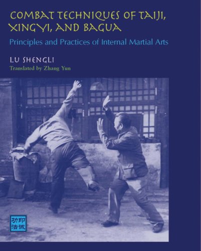 Combat Techniques Of Taiji Xingyi And Bagua Principles And Practices Of Internal Martial Arts Illustrated Edition Lu Shengli