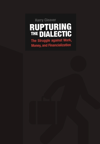 Rupturing The Dialectic The Struggle Against Work Money And Financialization 1st Harry Cleaver