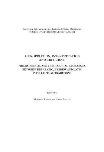 Appropriation Interpretation And Criticism Philosophical And Theological Exchanges Between The Arabic Hebrew And Latin Intellectual Traditions Alexander Fidora Nicola Polloni