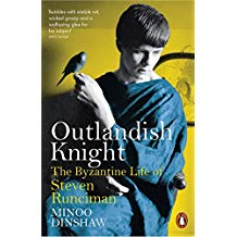 Outlandish Knight The Byzantine Life Of Steven Runciman Minoo Dinshaw