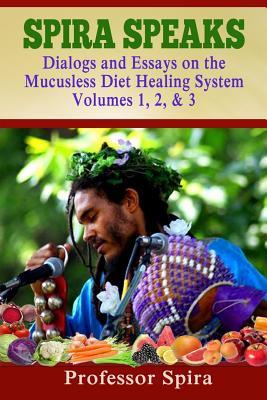 Spira Speaks Dialogs And Essays On The Mucusless Diet Healing System Volume 1 2 3 Professor Spira