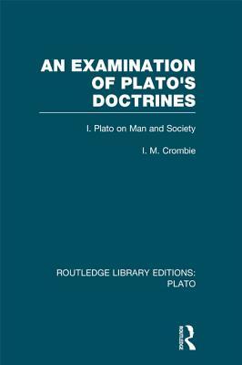 An Examination Of Platos Doctrines Volume 1 Plato On Man And Society I M Crombie