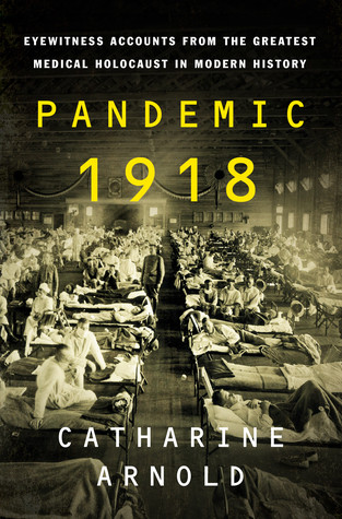 Pandemic 1918 Eyewitness Accounts From The Greatest Medical Holocaust In Modern History Catharine Arnold
