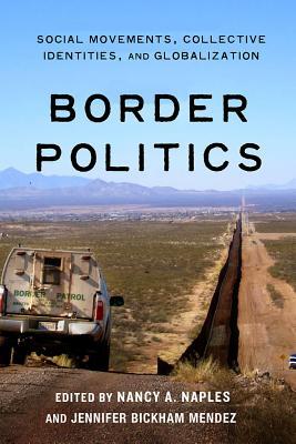 Border Politics Social Movements Collective Identities And Globalization Nancy A Naples Jennifer Bickham Mendez