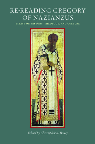 Rereading Gregory Of Nazianzus Essays On History Theology And Culture Hardcover Christopher A Beeley