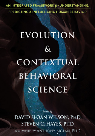 Evolution And Contextual Behavioral Science An Integrated Framework For Understanding Predicting And Influencing Human Behavior Edition I David Sloan Wilson Steven C Hayes Anthony Biglan