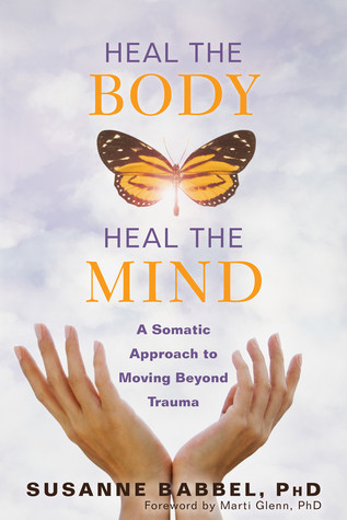 Heal The Body Heal The Mind A Somatic Approach To Moving Beyond Trauma Paperback Susanne Babbel