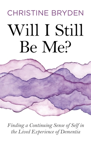 Will I Still Be Me Finding A Continuing Sense Of Self In The Lived Experience Of Dementia Paperback Christine Bryden