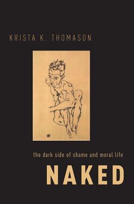 Naked The Dark Side Of Shame And Moral Life Hardcover Krista K Thomason