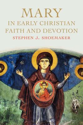 Mary In Early Christian Faith And Devotion Hardcover Stephen J Shoemaker