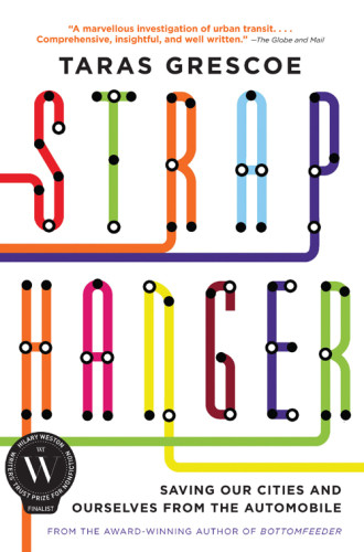 Straphanger Saving Our Cities And Ourselves From The Automobile Taras Grescoe