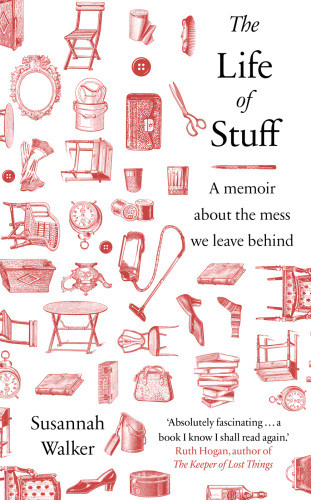 The Life Of Stuff A Memoir About The Mess We Leave Behind Susannah Walker