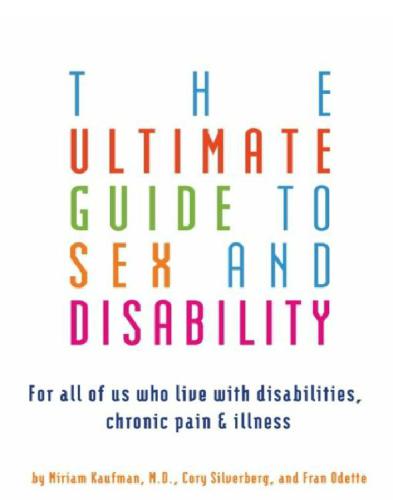The Ultimate Guide To Sex And Disability For All Of Us Who Live With Disabilities Chronic Pain And Illness Miriam Kaufman Cory Silverberg Fran Odette