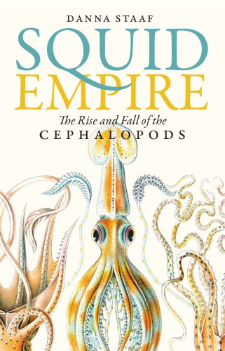 Squid Empire The Rise And Fall Of The Cephalopods Danna Staaf