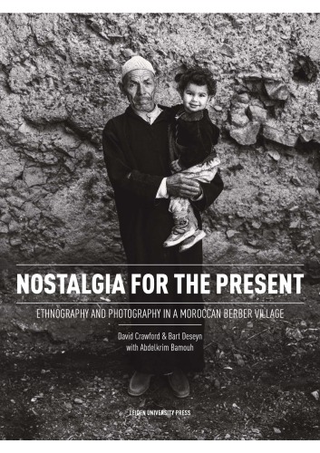 Nostalgia For The Present Ethnography And Photography In A Moroccan Berber Village David Crawford Bart Deseyn Abdelkrim Bamouh