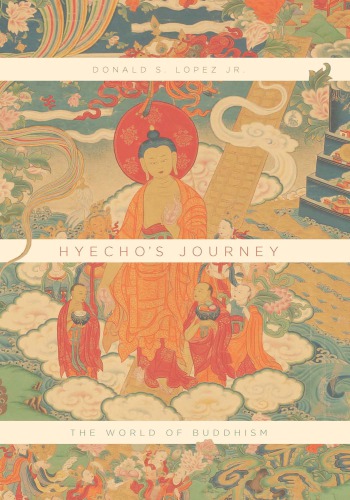 Hyechos Journey The World Of Buddhism Donald S Lopez Jr