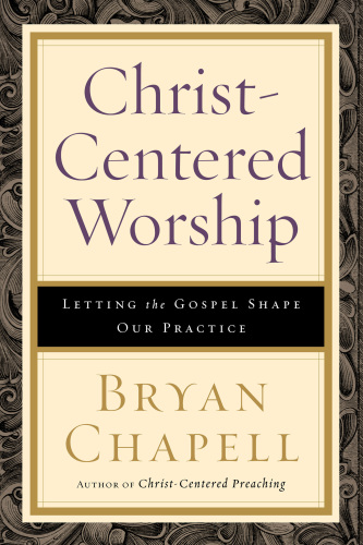 Christcentered Worship Letting The Gospel Shape Our Practice Chapell