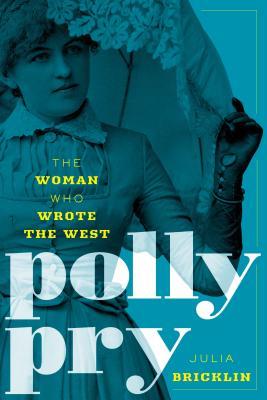 Polly Pry The Woman Who Wrote The West Hardcover Julia Bricklin
