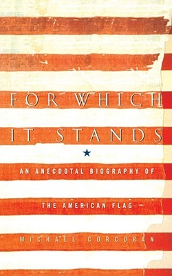 For Which It Stands An Anecdotal Biography Of The American Flag Paperback Michael Corcoran