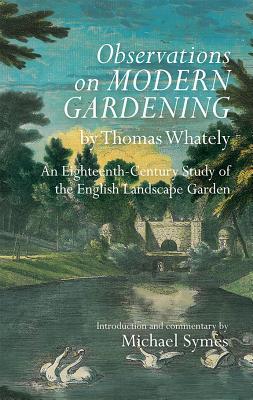 Observations On Modern Gardening By Thomas Whately An Eighteenthcentury Study Of The English Landscape Garden Hardcover Michael Symes