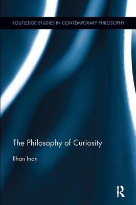 The Philosophy Of Curiosity Paperback Ilhan Inan