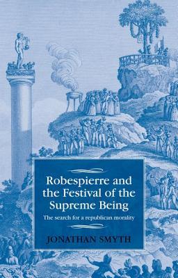 Robespierre And The Festival Of The Supreme Being The Search For A Republican Morality Hardcover Jonathan Smyth